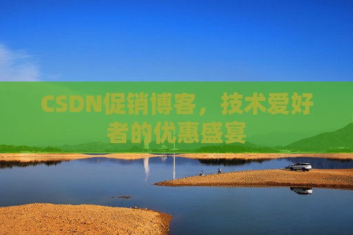 CSDN促销博客，技术爱好者的优惠盛宴