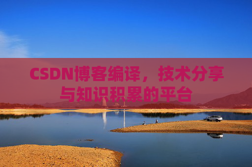CSDN博客编译，技术分享与知识积累的平台